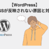 WordPressでCSSが反映されない原因と対策